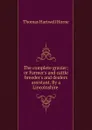The complete grazier; or Farmer.s and cattle breeder.s and dealers assistant. By a Lincolnshire . - Thomas Hartwell Horne