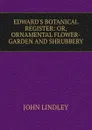 EDWARD.S BOTANICAL REGISTER: OR, ORNAMENTAL FLOWER-GARDEN AND SHRUBBERY - John Lindley