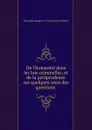 De l.humanite dans les lois criminelles, et de la jurisprudence sur quelques-unes des questions . - Alexandre Jacques D. Gaschon de Molènes