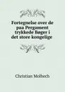 Fortegnelse over de paa Pergament trykkede B.ger i det store kongelige . - Christian Molbech