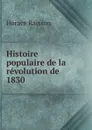Histoire populaire de la revolution de 1830 - Horace Raisson