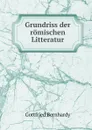 Grundriss der romischen Litteratur - Gottfried Bernhardy