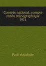 Congres national; compte rendu stenographique. 1911 - Parti socialiste