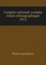 Congres national; compte rendu stenographique. 1912 - Parti socialiste
