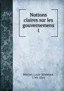 Notions claires sur les gouvernemens. 1 - Mercier Louis-Sébastien