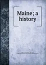 Maine; a history - Louis Clinton Hatch