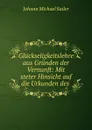 Gluckseligkeitslehre aus Grunden der Vernunft: Mit steter Hinsicht auf die Urkunden des . - Johann Michael Sailer