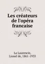 Les createurs de l.opera francaise - Lionel de La Laurencie