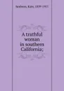 A truthful woman in southern California; - Kate Sanborn