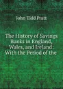 The History of Savings Banks in England, Wales, and Ireland: With the Period of the . - John Tidd Pratt