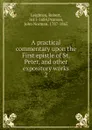 A practical commentary upon the First epistle of St. Peter, and other expository works. 2 - Robert Leighton