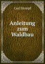 Anleitung zum Waldbau - Carl Stumpf