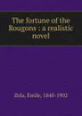 The fortune of the Rougons : a realistic novel - Zola Emile