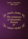 The romances of Alexandre Dumas. 47 - Alexandre Dumas