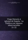 Viage literario a iglesias de Espana : Le Publica con algunas observaciones. 21-22 - Jaime Villanueva