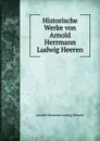 Historische Werke von Arnold Herrmann Ludwig Heeren - A.H.L. Heeren