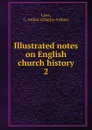 Illustrated notes on English church history. 2 - Charles Arthur Lane