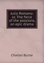 Julio Romano: or, The force of the passions, an epic drama - Charles Bucke