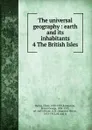 The universal geography : earth and its inhabitants. 4 The British Isles - Elisée Reclus