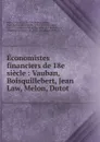 Economistes financiers de 18e siecle : Vauban, Boisquillebert, Jean Law, Melon, Dutot - Eugene Daire