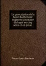 La proscription de la Saint-Barthelemi: fragment d.histoire dialogue en cinq actes et en prose . - Pierre-Louis Roederer