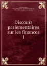 Discours parlementaires sur les finances. 1 - Henri Germain