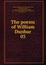 The poems of William Dunbar. 03 - William Dunbar