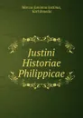 Justini Historiae Philippicae - Marcus Junianus Justinus