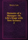 Memoirs of a Manager: Or, Life's Stage with New Scenery. 2 - Henry Lee