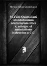 M. Fabi Quintiliani institutionum oratoriarum liber x, recogn. et annotatione instructus a C.G . - Marcus Fabius Quintilianus