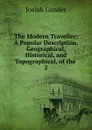 The Modern Traveller: A Popular Description, Geographical, Historical, and Topographical, of the . 2 - Josiah Conder