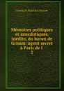 Memoires politiques et anecdotiques, inedits, du baron de Grimm: agent secret a Paris de l . 2 - Friedrich Melchior Grimm