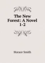 The New Forest: A Novel. 1-2 - Horace Smith