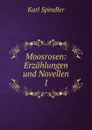 Moosrosen: Erzahlungen und Novellen. 1 - Karl Spindler