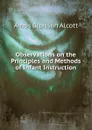 Observations on the Principles and Methods of Infant Instruction - Amos Bronson Alcott