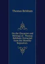 On the Character and Writings of . Thomas Belsham: Extracted from the Monthly Repository . - Thomas Belsham