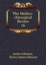 The Medico-chirurgical Review. 16 - James Johnson