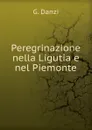 Peregrinazione nella Ligutia e nel Piemonte - G. Danzi