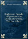 Reglement fuer die eidgenoessische Kriegsverwaltung.: Von der hohen . - Switzerland. Kriegsverwaltung