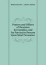 Prayers and Offices of Devotion for Families, and for Particular Persons Upon Most Occasions . - Benjamin Jenks