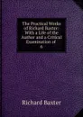 The Practical Works of Richard Baxter: With a Life of the Author and a Critical Examination of . 6 - Richard Baxter