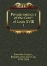 Private memoirs of the Court of Louis XVIII. 1 - Étienne Léon Lamothe-Langon