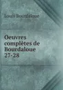 Oeuvres completes de Bourdaloue. 27-28 - Bourdaloue Louis