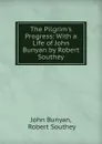 The Pilgrim.s Progress: With a Life of John Bunyan by Robert Southey - John Bunyan