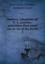 Oeuvres completes de P.-L. Courier: precedees d.un essai sur sa vie et ses ecrits. 2 - Paul-Louis Courier