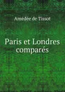 Paris et Londres compares - Amédée de Tissot