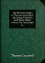 The Poetical Works of Thomas Campbell: Including Theodric and Many Other Pieces Not Contained in . - Campbell Thomas