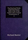 The Practical Works of Richard Baxter: With a Life of the Author and a Critical Examination of . 2 - Richard Baxter