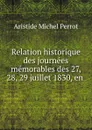 Relation historique des journees memorables des 27, 28, 29 juillet 1830, en - Aristide Michel Perrot