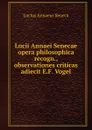 Lucii Annaei Senecae opera philosophica recogn., observationes criticas adiecit E.F. Vogel - Seneca the Younger